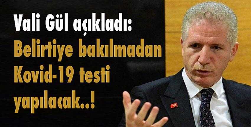 Vali açıkladı: Belirtiye bakılmaksızın Kovid-19 testi yapılacak