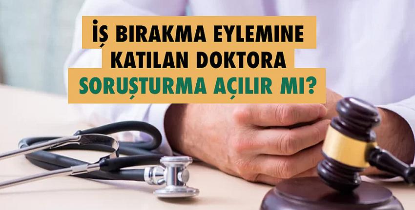 İş bırakma eylemine katılan doktora soruşturma açılır mı?