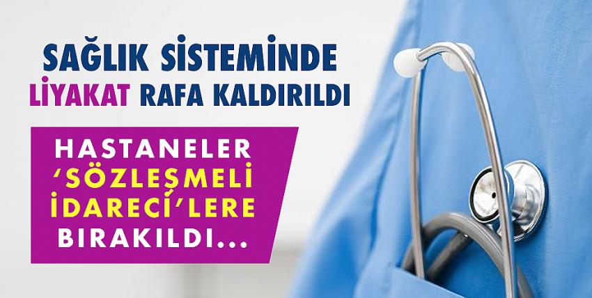 Sağlık sisteminde liyakat rafa kaldırıldı, hastaneler ‘sözleşmeli idareci’lere bırakıldı