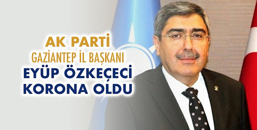 Ak parti Gaziantep İl Başkanı Eyüp Özkeçeci Korona oldu