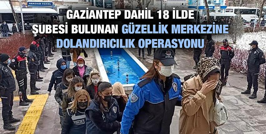 Gaziantep’te güzellik merkezine dolandırıcılık operasyonu