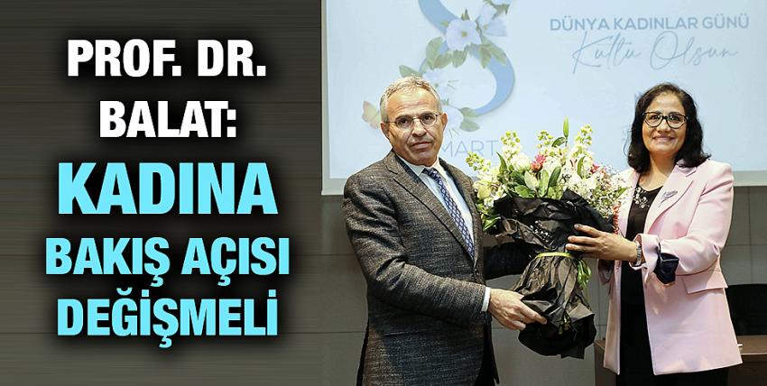 Prof. Dr. Balat: Kadına Bakış Açısı Değişmeli