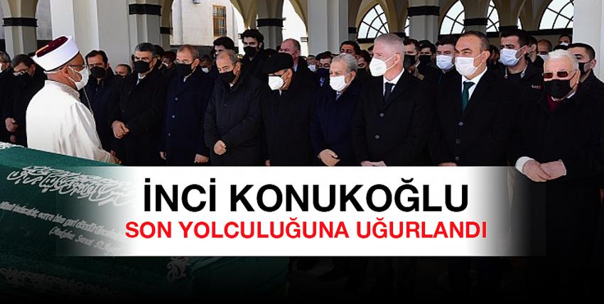 İnci Konukoğlu son yolculuğuna uğurlandı