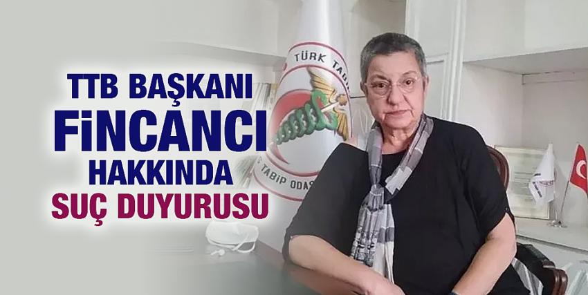 TTB Başkanı Fincancı hakkında suç duyurusu