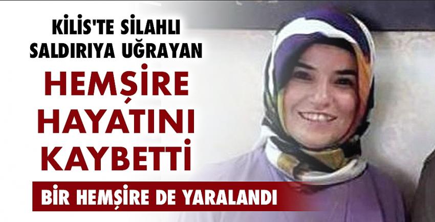 Kilis’te silahlı saldırıya uğrayan hemşire hayatını kaybetti