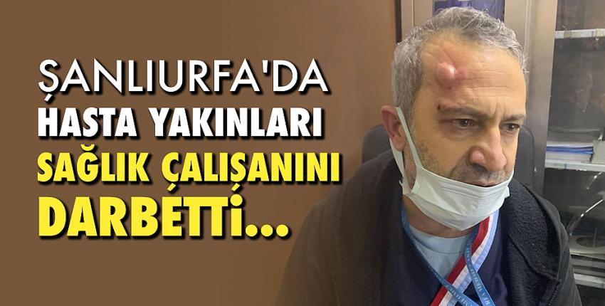 Şanlıurfa’da Hasta Yakınları Sağlık Çalışanını Darbetti...