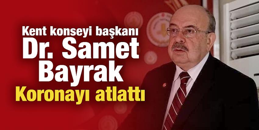 Kent konseyi başkanı Dr. Samet Bayrak Koronayı atlattı 