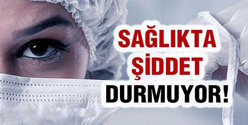 Sağlıkta Şiddet Durmuyor!