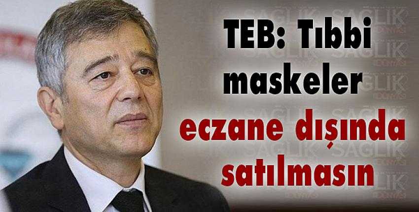 TEB: Tıbbi maskeler eczane dışında satılmasın