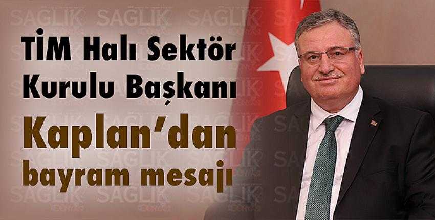 TİM Halı Sektör Kurulu Başkanı Kaplan’dan bayram mesajı