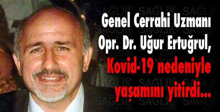 Dr. Uğur Ertuğrul, Kovid-19 nedeniyle yaşamını yitirdi.