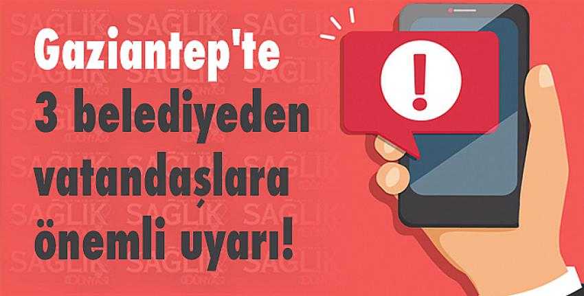 Büyükşehir, Şahinbey ve Şehitkamil Belediyeleri vatandaşları uyardı!